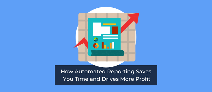 How Automated Reporting Saves You Time and Drives More Profit