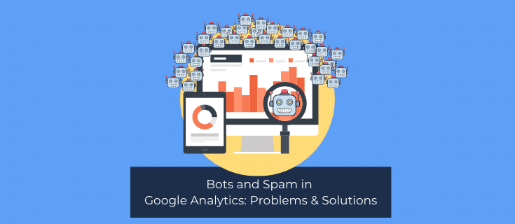 Bots and Spam in Google Analytics: Problems & Solutions