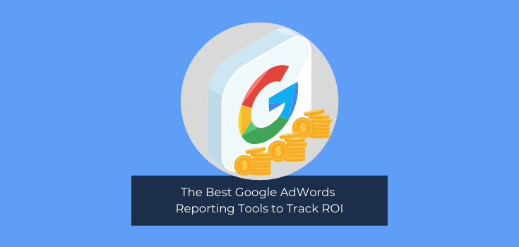 The Best Google AdWords Reporting Tools to Track ROI