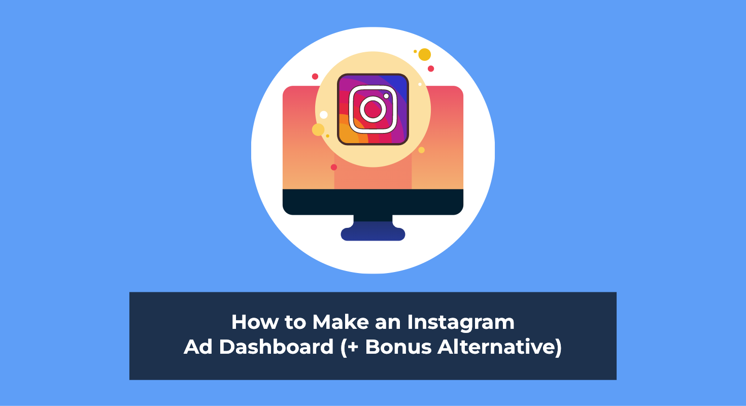 How to Make an Instagram Ad Dashboard (+ Bonus Alternative)