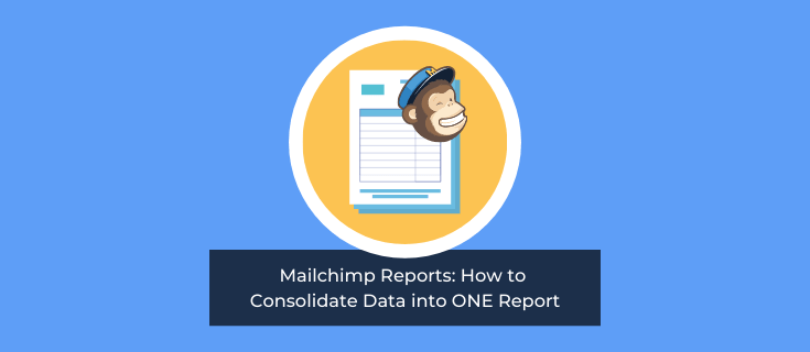 Mailchimp Reports: How to Consolidate Data into ONE Report