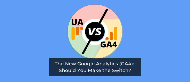 The New Google Analytics (GA4): Should You Make the Switch?