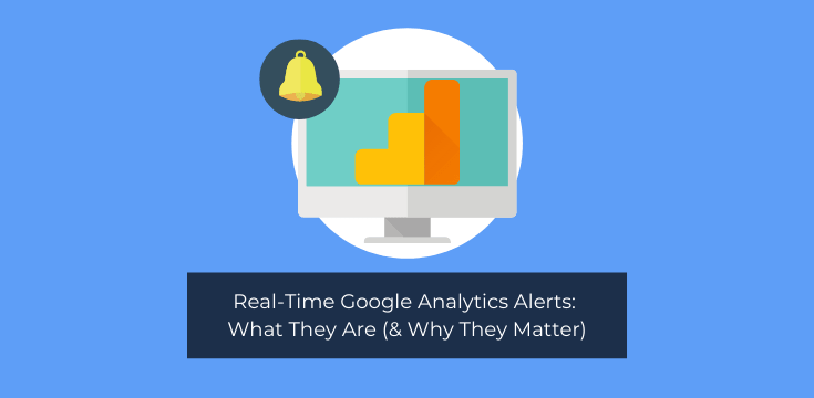 Real-Time Google Analytics Alerts: What They Are (& Why They Matter)