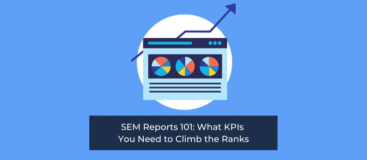 SEM Reports 101: What KPIs You Need to Climb the Ranks