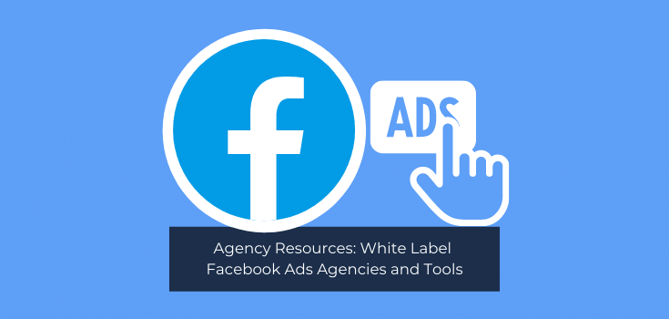 Agency Resources: White Label Facebook Ads Agencies and Tools