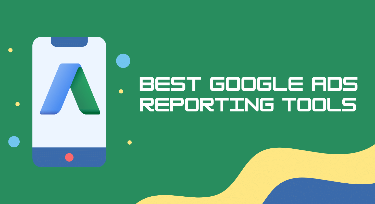 7 Best Google Ads Reporting Tools to Track ROI