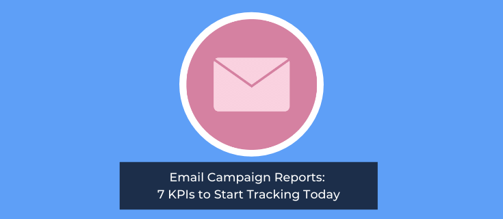 Email Campaign Reports: 7 KPIs to Start Tracking Today