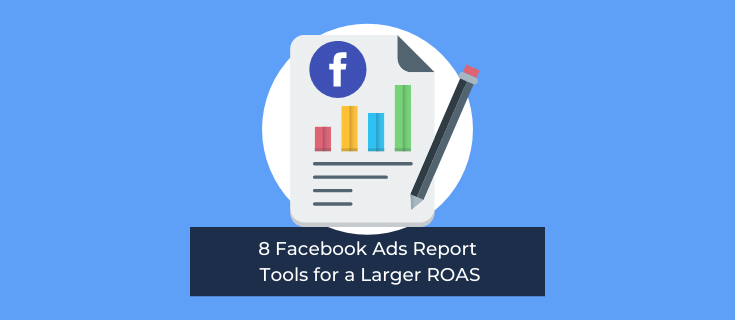 8 Facebook Ads Report Tools for a Larger ROAS