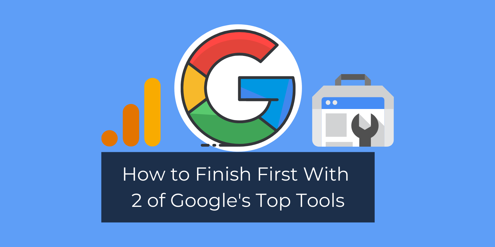 How to Finish First With 2 of Google's Top Tools