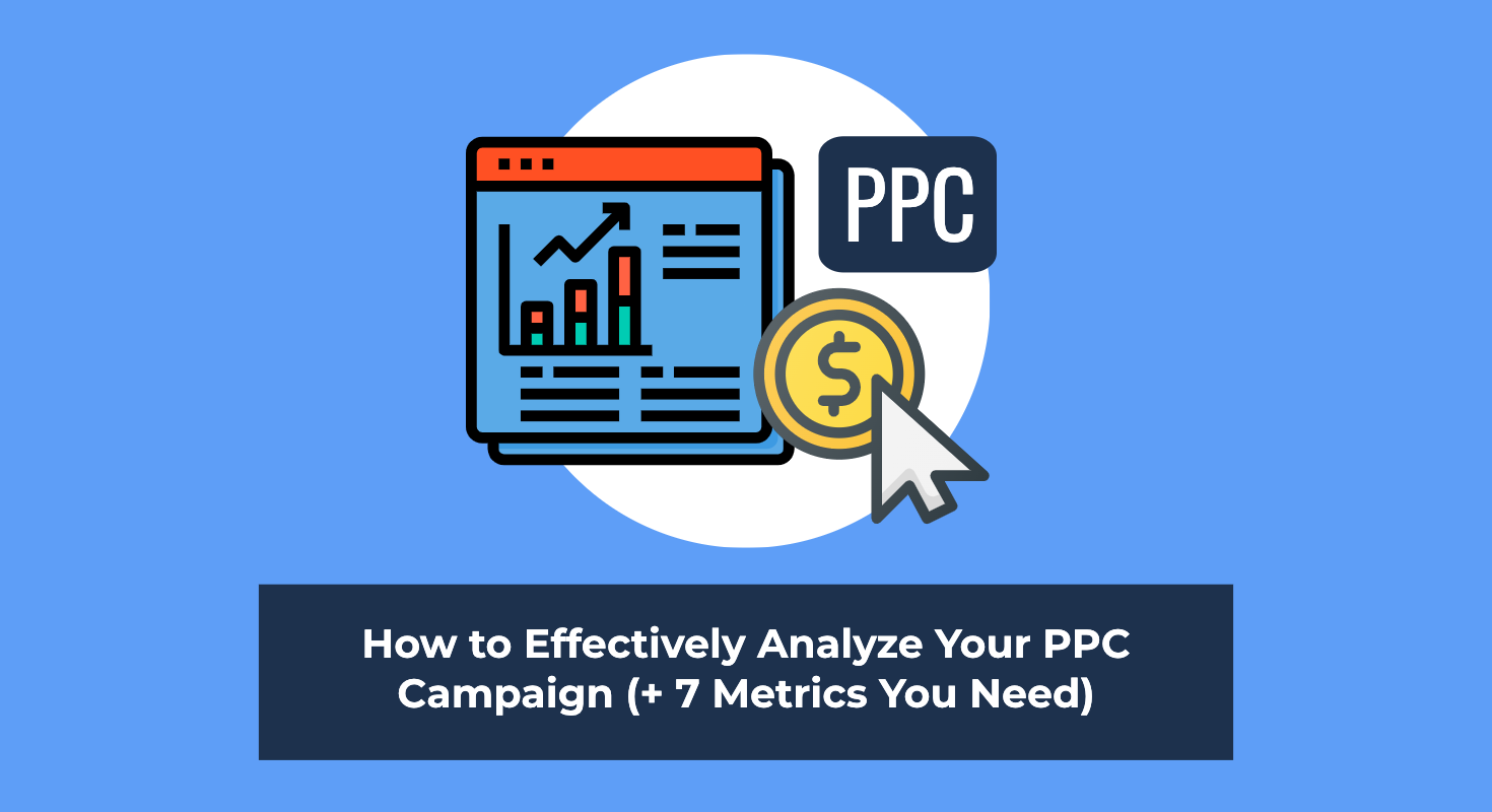 How to Effectively Analyze Your PPC Campaign (+7 Metrics You NEED)