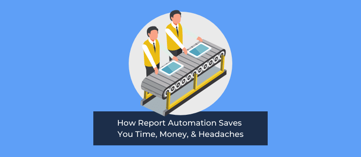 How Report Automation Saves You Time, Money, & Headaches