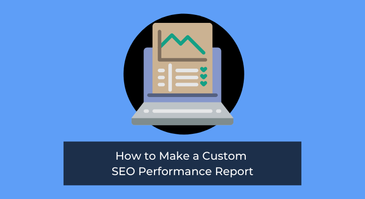 How To Make a Custom SEO Performance Report (+ Template)