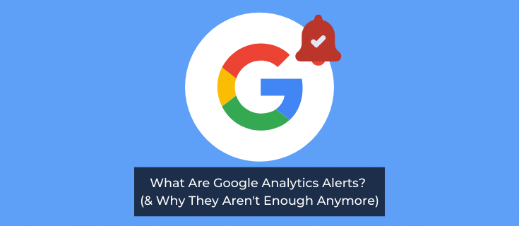What Are Google Analytics Alerts? (& Why They Aren't Enough Anymore)