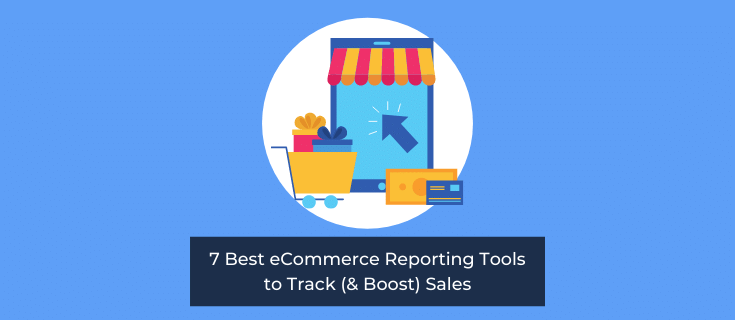 7+ Best eCommerce Reporting Tools to Track (& Boost) Sales