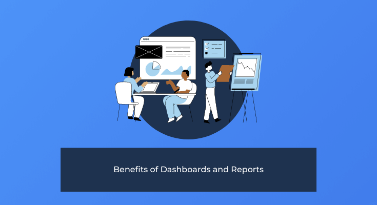 Benefits of using dashboards and reports