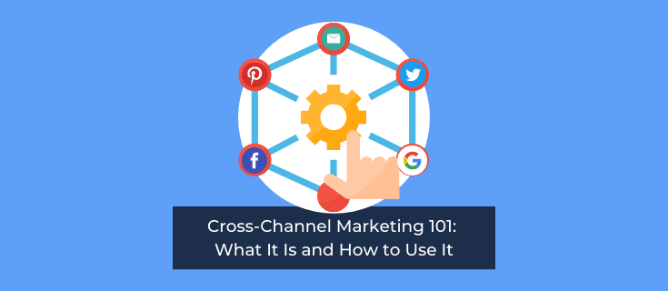 Cross-Channel Marketing 101: What It Is and How to Use It