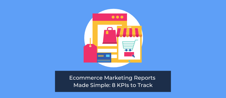 Ecommerce Marketing Reports Made Simple: 8 KPIs to Track