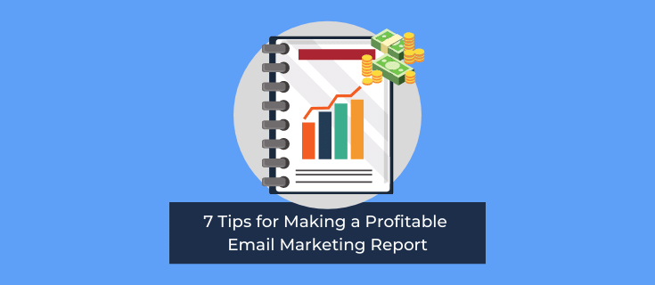 7 Tips for Making a Profitable Email Marketing Report