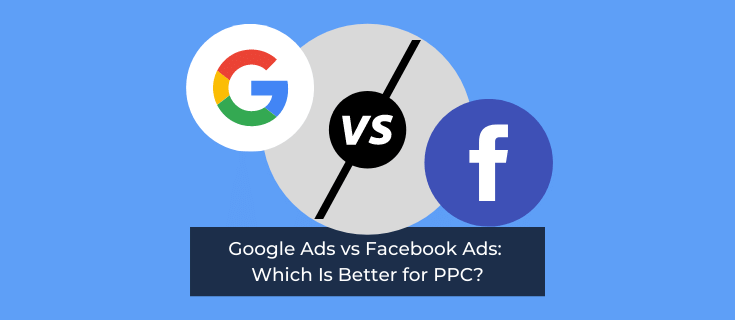 Google Ads vs Facebook Ads: Which Is Better for PPC?