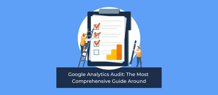 Google Analytics Audit: The Most Comprehensive Guide Around