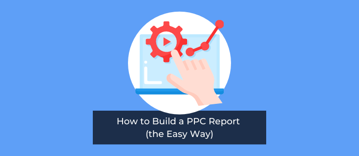 How to Build a PPC Report (the Easy Way)