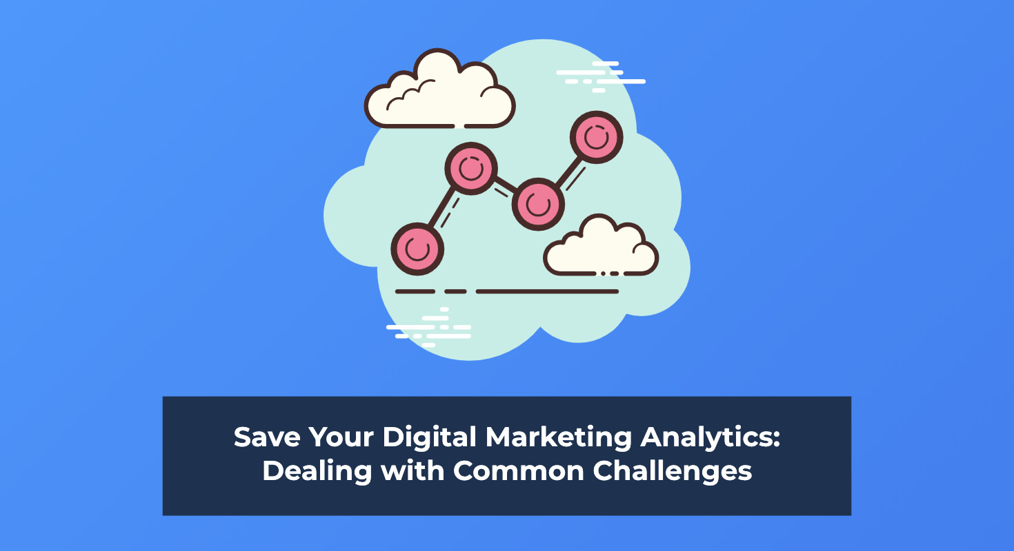 Save Your Digital Marketing Analytics: Dealing with Common Challenges
