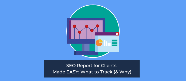 SEO Report for Clients Made EASY: What to Track (& Why)