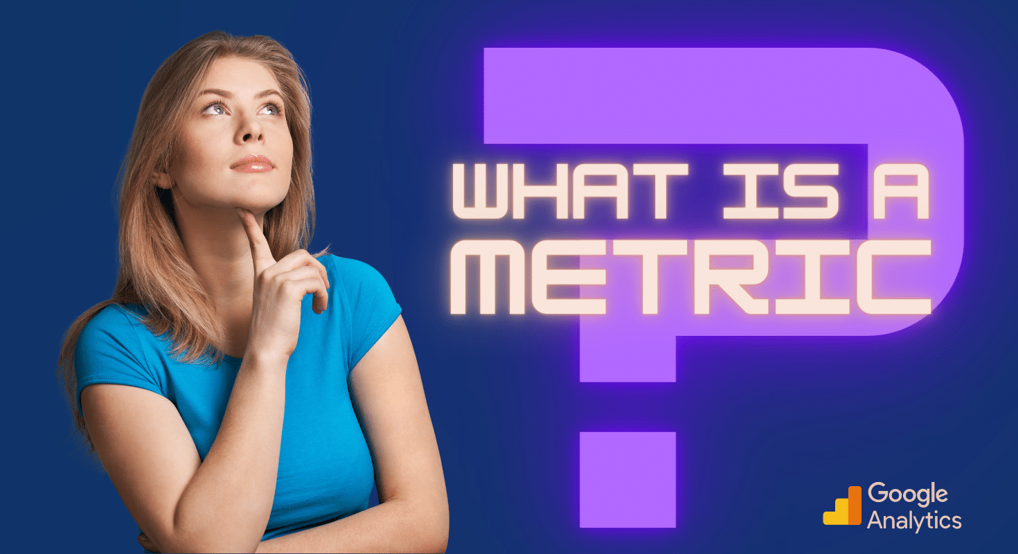 What Is a Metric in Google Analytics (& Which Ones To Track)
