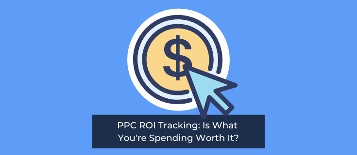 PPC ROI Tracking: Is What You're Spending Worth It?
